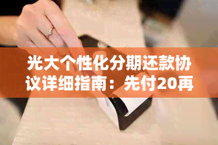 光大个性化分期还款协议详细指南：先付20再申请，无额外利息费用