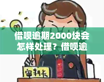 借呗逾期2000块会怎样处理？借呗逾期2000多会被起诉吗？