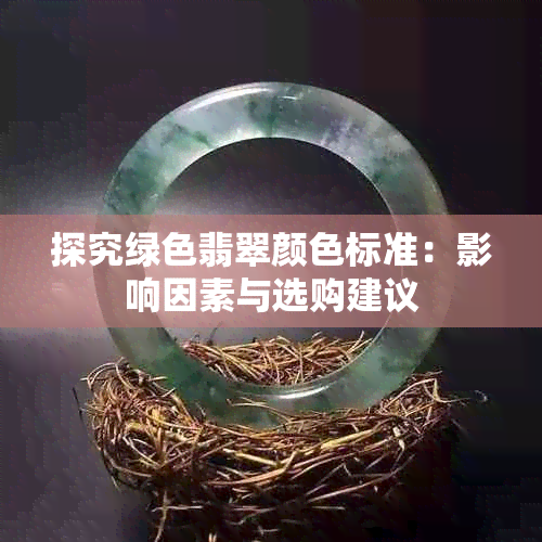 探究绿色翡翠颜色标准：影响因素与选购建议