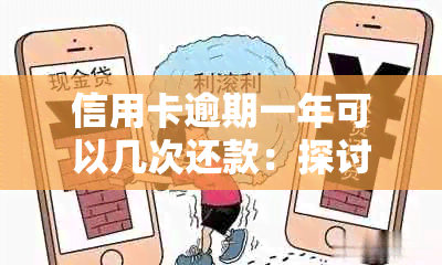 信用卡逾期一年可以几次还款：探讨逾期一年后的还款情况与影响