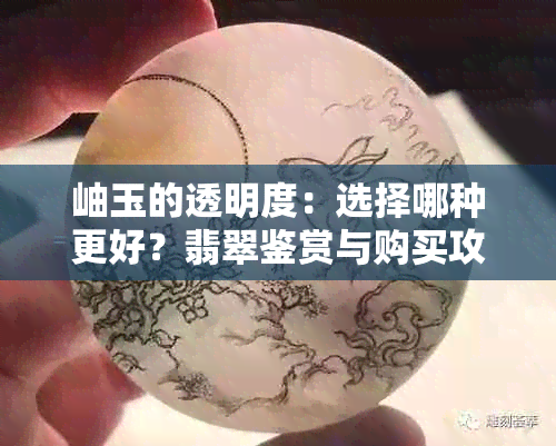 岫玉的透明度：选择哪种更好？翡翠鉴赏与购买攻略