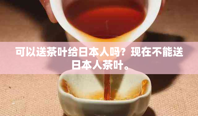 可以送茶叶给人吗？现在不能送人茶叶。