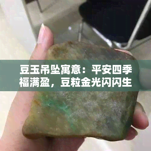 豆玉吊坠寓意：平安四季福满盈，豆粒金光闪闪生辉