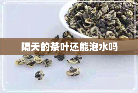 隔天的茶叶还能泡水吗