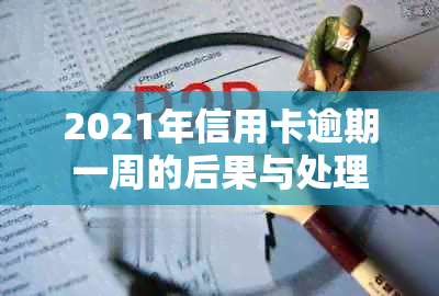 2021年信用卡逾期一周的后果与处理方法