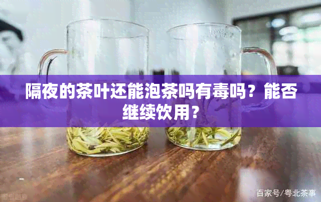 隔夜的茶叶还能泡茶吗有吗？能否继续饮用？