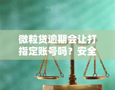 微粒贷逾期会让打指定账号吗？安全吗？会打电话给朋友或单位吗？