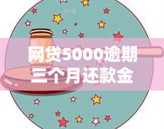 网贷5000逾期三个月还款金额及处理方法