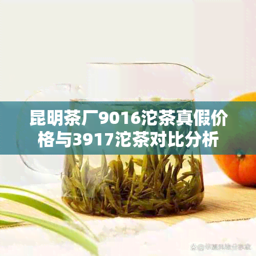 昆明茶厂9016沱茶真假价格与3917沱茶对比分析