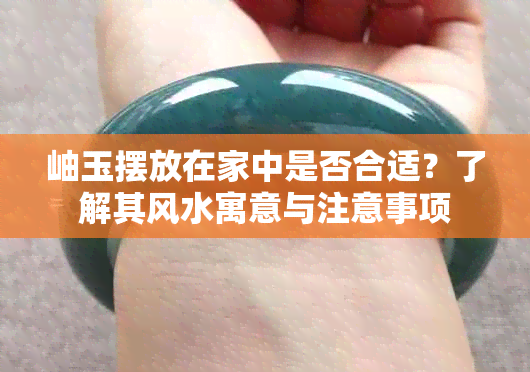 岫玉摆放在家中是否合适？了解其风水寓意与注意事项