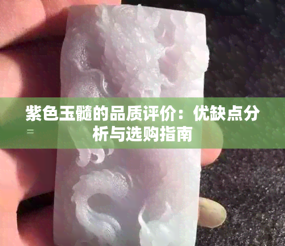 紫色玉髓的品质评价：优缺点分析与选购指南