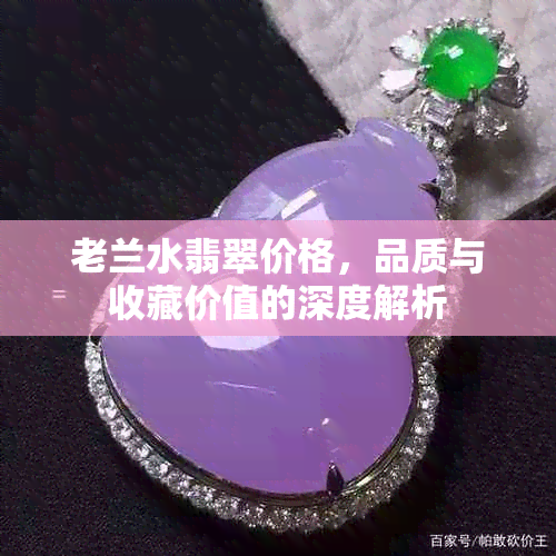 老兰水翡翠价格，品质与收藏价值的深度解析