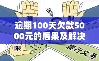 逾期100天欠款5000元的后果及解决办法，用户必看！