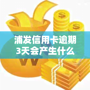 浦发信用卡逾期3天会产生什么后果？如何处理？