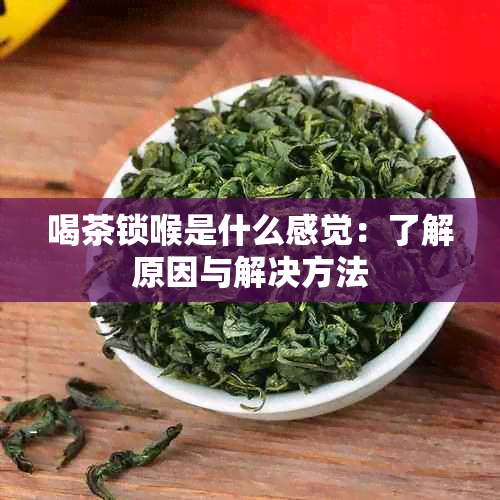 喝茶锁喉是什么感觉：了解原因与解决方法