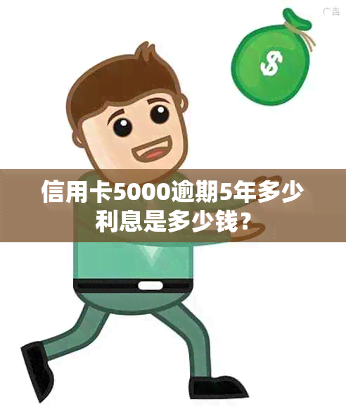 信用卡5000逾期5年多少利息是多少钱？