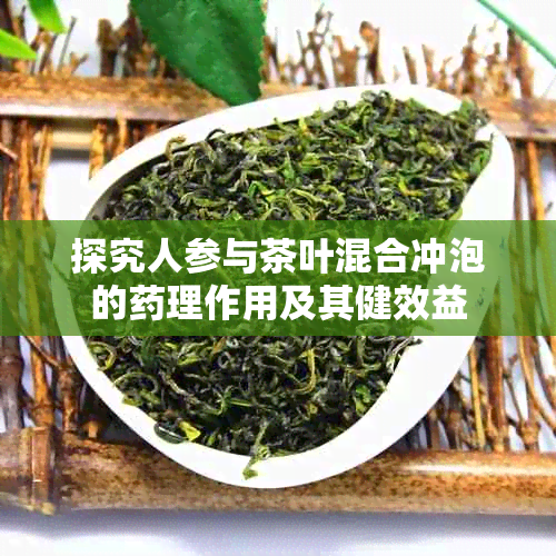 探究人参与茶叶混合冲泡的理作用及其健效益