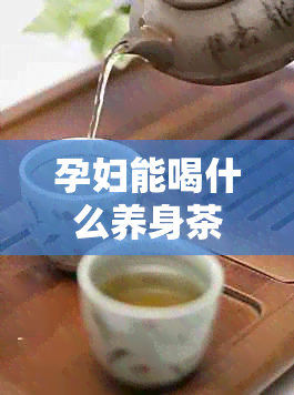 孕妇能喝什么养身茶：选择与推荐