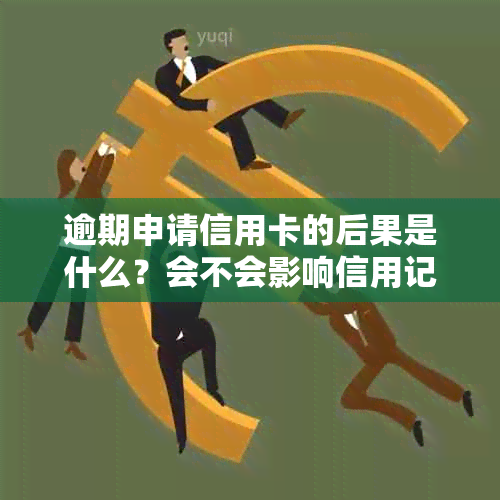 逾期申请信用卡的后果是什么？会不会影响信用记录和贷款申请？