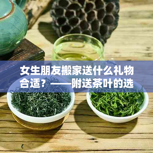 女生朋友搬家送什么礼物合适？——附送茶叶的选择