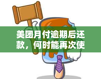 美团月付逾期后还款，何时能再次使用？逾期还款的影响及解决办法全解析