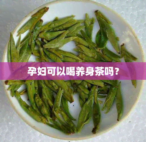 孕妇可以喝养身茶吗？