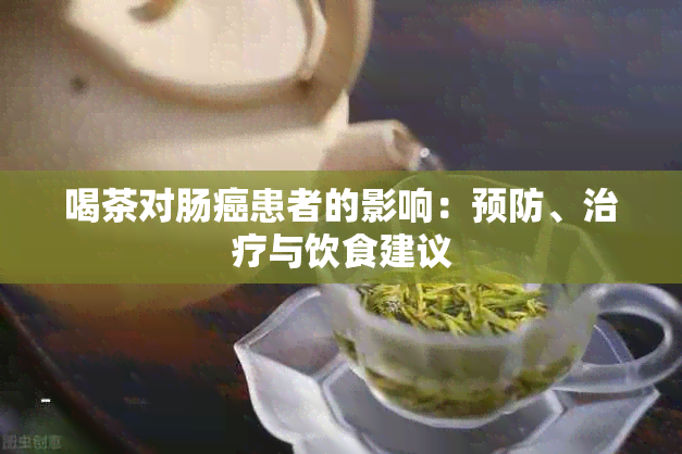 喝茶对肠癌患者的影响：预防、治疗与饮食建议