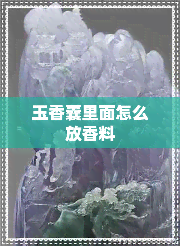 玉香囊里面怎么放香料