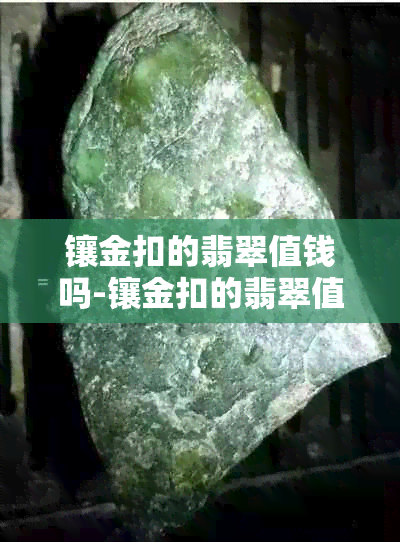 镶金扣的翡翠值钱吗-镶金扣的翡翠值钱吗图片