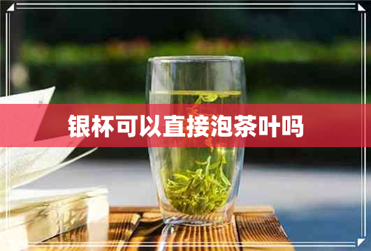 银杯可以直接泡茶叶吗