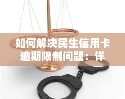 如何解决民生信用卡逾期限制问题：详尽指南与建议