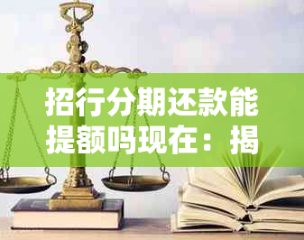 招行分期还款能提额吗现在：揭秘招商银行信用卡分期还款后额度提升情况