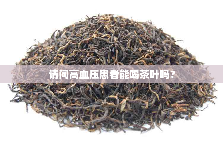 请问高血压患者能喝茶叶吗？