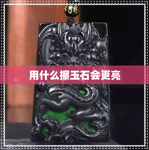 用什么擦玉石会更亮