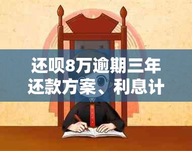 还款8万逾期三年还款方案、利息计算及逾期影响全解析，如何应对逾期问题？