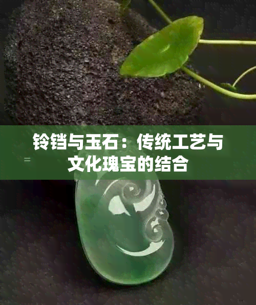 铃铛与玉石：传统工艺与文化瑰宝的结合