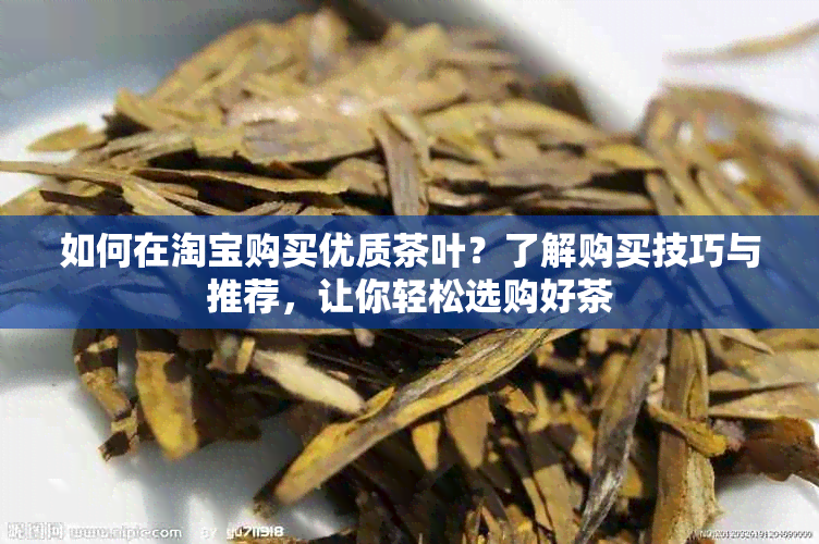 如何在淘宝购买优质茶叶？了解购买技巧与推荐，让你轻松选购好茶