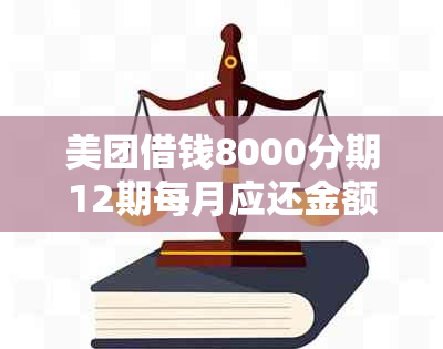 美团借钱8000分期12期每月应还金额及总利息计算方式