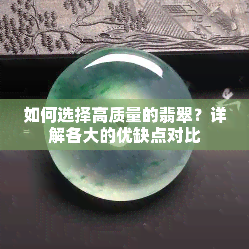 如何选择高质量的翡翠？详解各大的优缺点对比