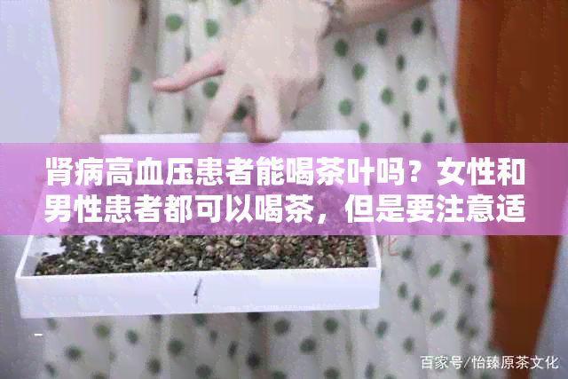 肾病高血压患者能喝茶叶吗？女性和男性患者都可以喝茶，但是要注意适量。