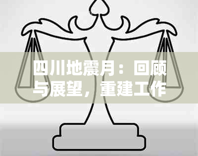 四川地震月：回顾与展望，重建工作进展及未来挑战