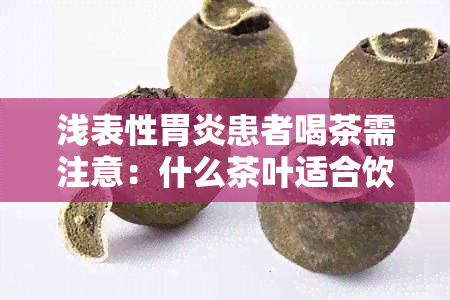 浅表性胃炎患者喝茶需注意：什么茶叶适合饮用？如何避免加重胃炎症状？