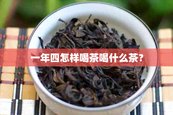 一年四怎样喝茶喝什么茶？