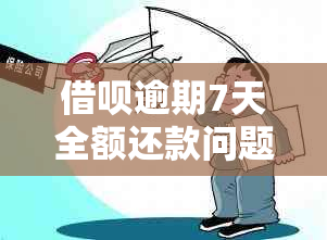 借呗逾期7天全额还款问题