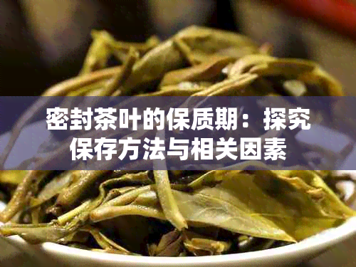 密封茶叶的保质期：探究保存方法与相关因素