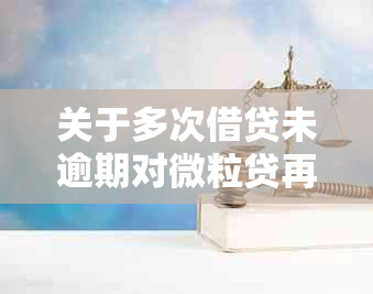 关于多次借贷未逾期对微粒贷再次使用的影响及安全性问题解答