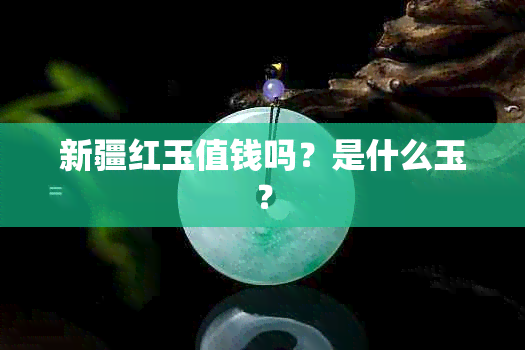 新疆红玉值钱吗？是什么玉？