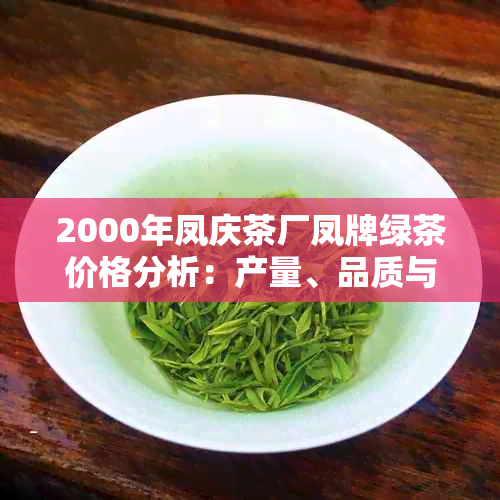 2000年凤庆茶厂凤牌绿茶价格分析：产量、品质与市场趋势探讨