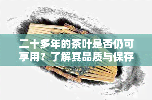 二十多年的茶叶是否仍可享用？了解其品质与保存方法的关键