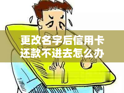 更改名字后信用卡还款不进去怎么办？